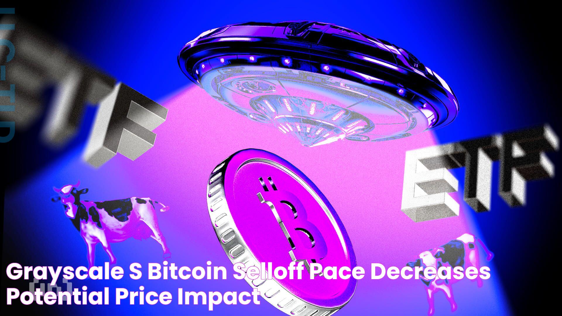 Grayscale’s Bitcoin SellOff Pace Decreases Potential Price Impact