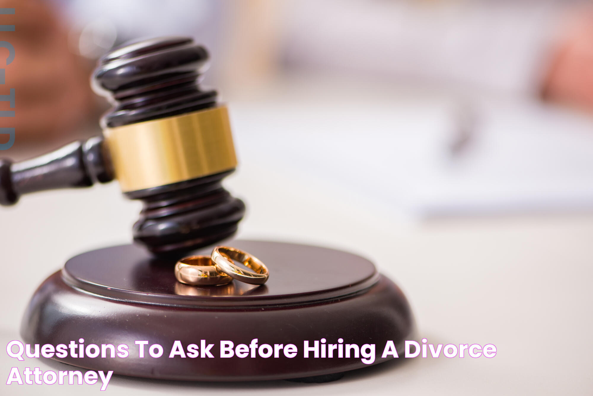 Questions to Ask Before Hiring a Divorce Attorney