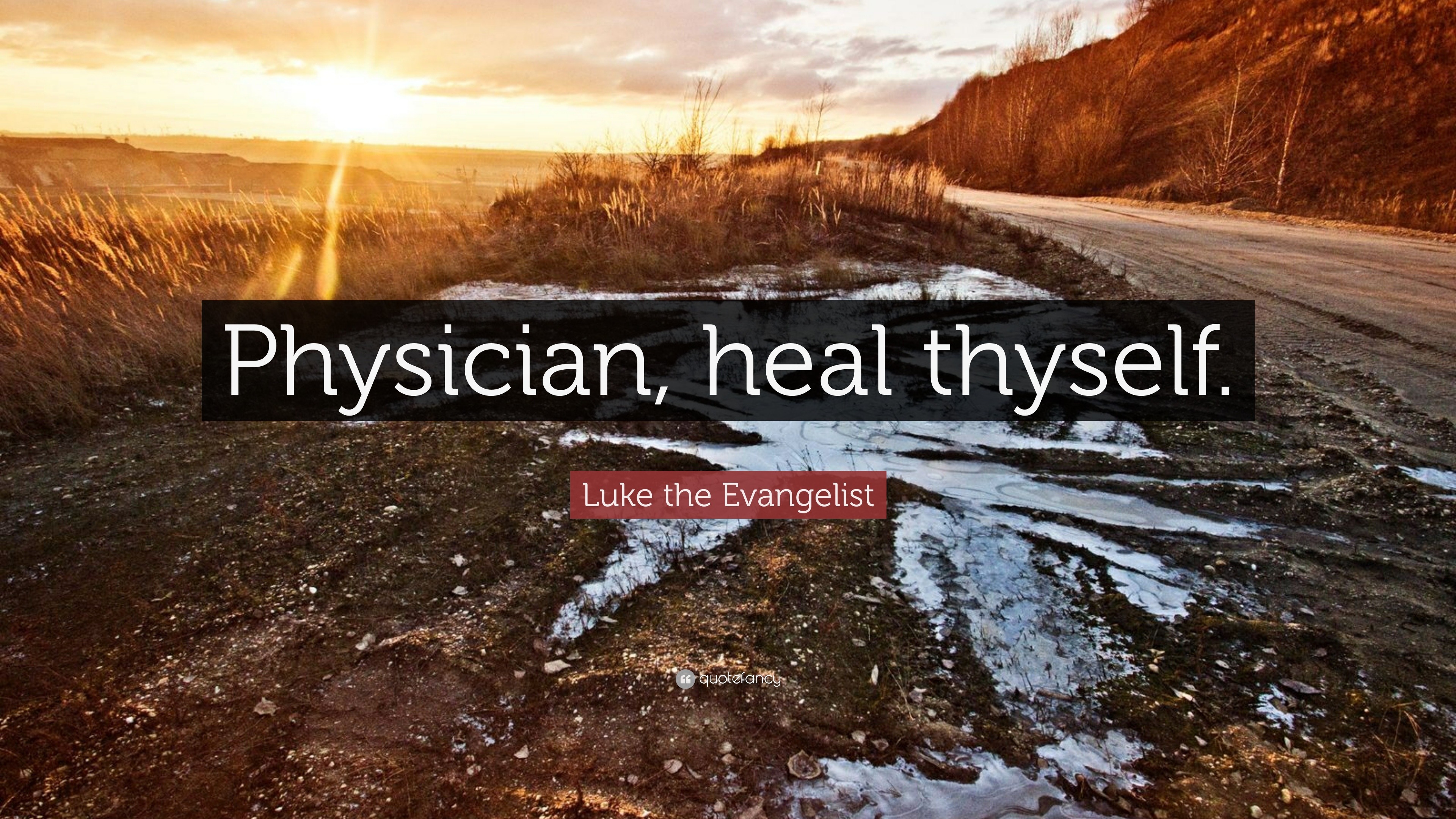 Luke the Evangelist Quote “Physician, heal thyself.”